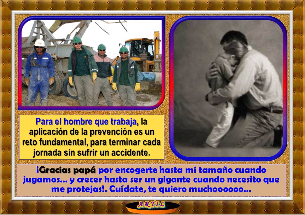 Para el hombre que trabaja, la aplicación de la prevención es un reto fundamental, para terminar cada jornada sin sufrir un accidente.