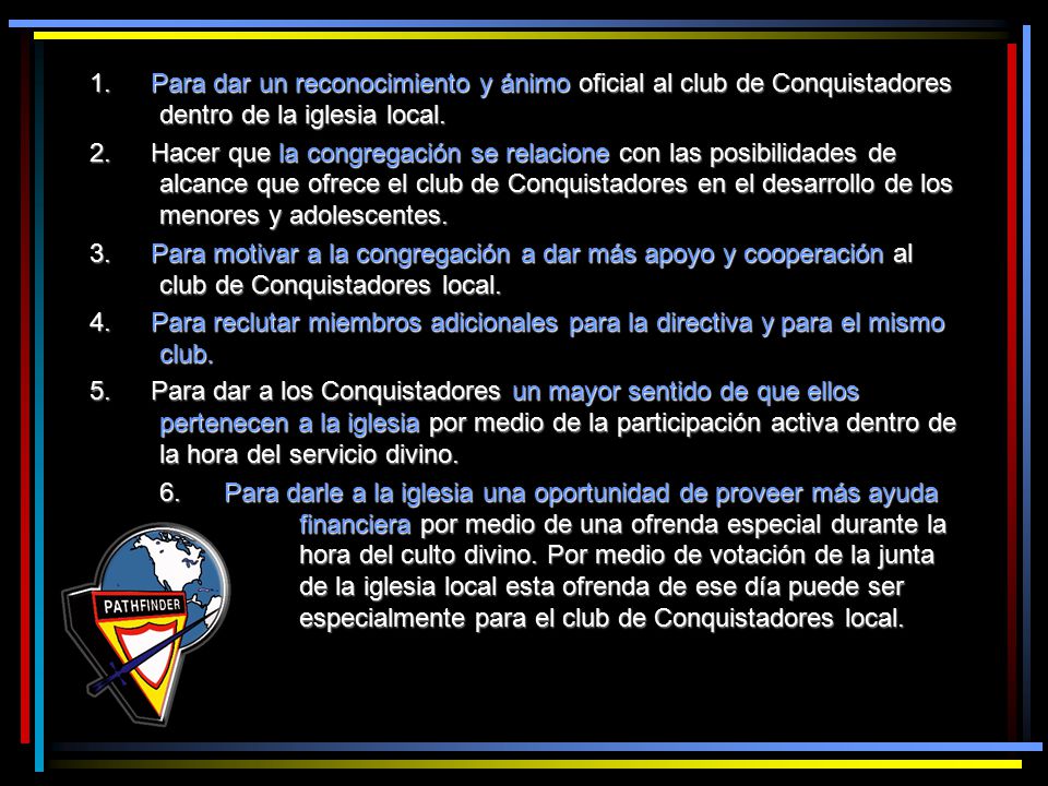 1. Para dar un reconocimiento y ánimo oficial al club de Conquistadores dentro de la iglesia local.