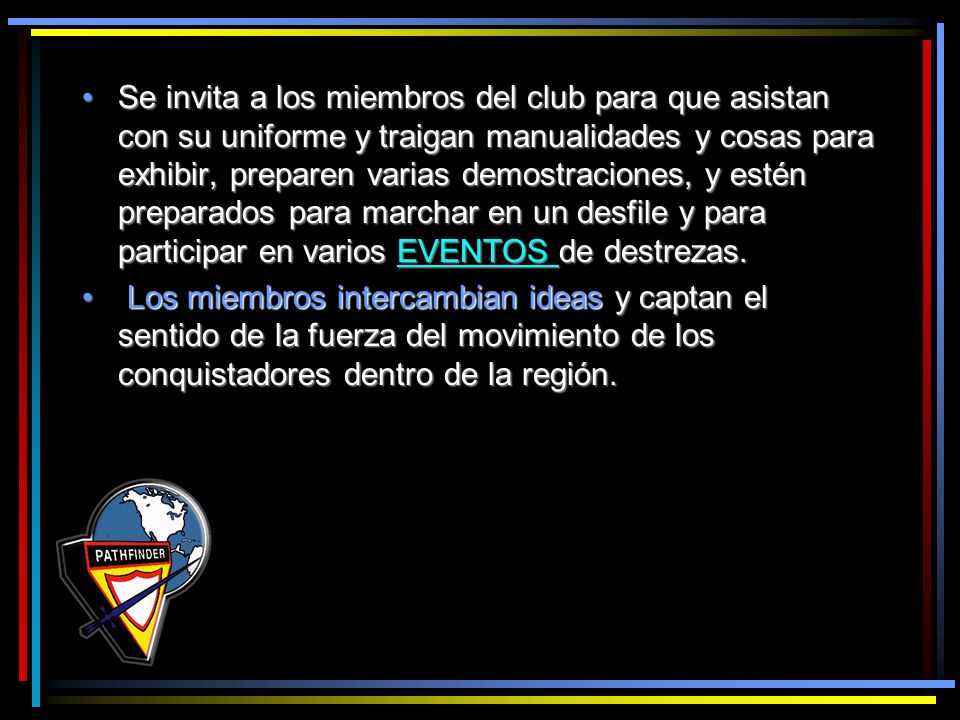 Se invita a los miembros del club para que asistan con su uniforme y traigan manualidades y cosas para exhibir, preparen varias demostraciones, y estén preparados para marchar en un desfile y para participar en varios EVENTOS de destrezas.