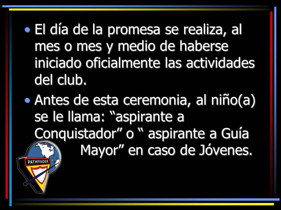 El día de la promesa se realiza, al mes o mes y medio de haberse iniciado oficialmente las actividades del club.
