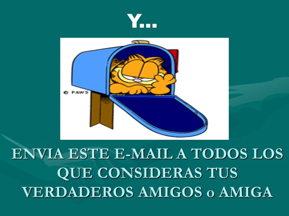 Y... ENVIA ESTE  A TODOS LOS QUE CONSIDERAS TUS VERDADEROS AMIGOS o AMIGA