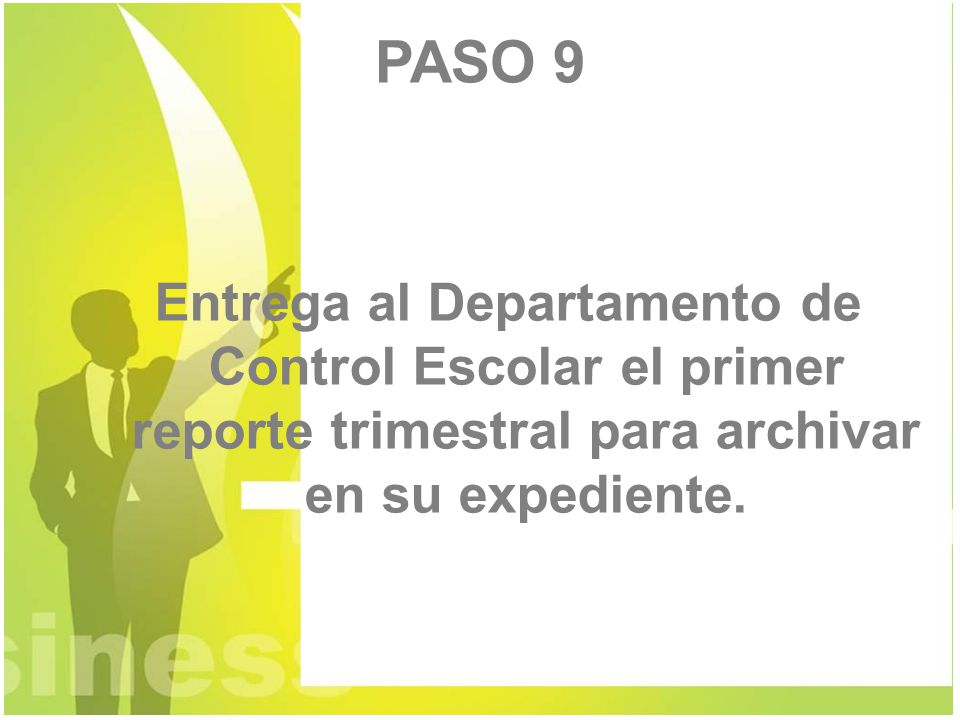 PASO 9 Entrega al Departamento de Control Escolar el primer reporte trimestral para archivar en su expediente.