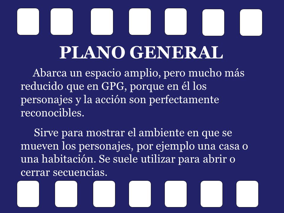PLANO GENERAL Abarca un espacio amplio, pero mucho más reducido que en GPG, porque en él los personajes y la acción son perfectamente reconocibles.