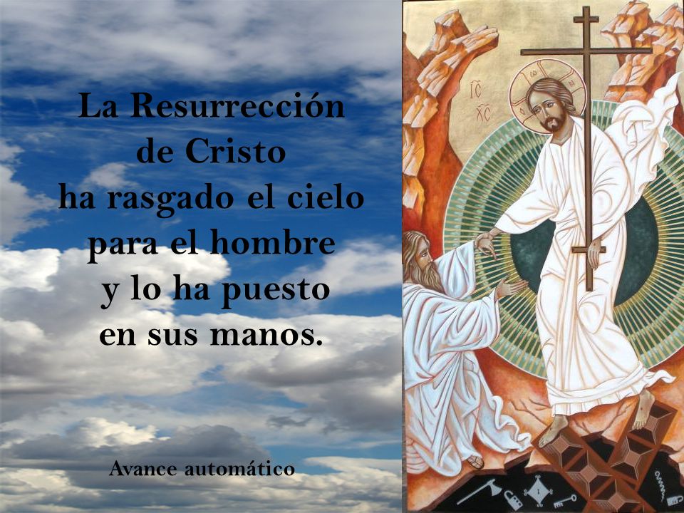 La Resurrección de Cristo ha rasgado el cielo para el hombre y lo ha puesto en sus manos.