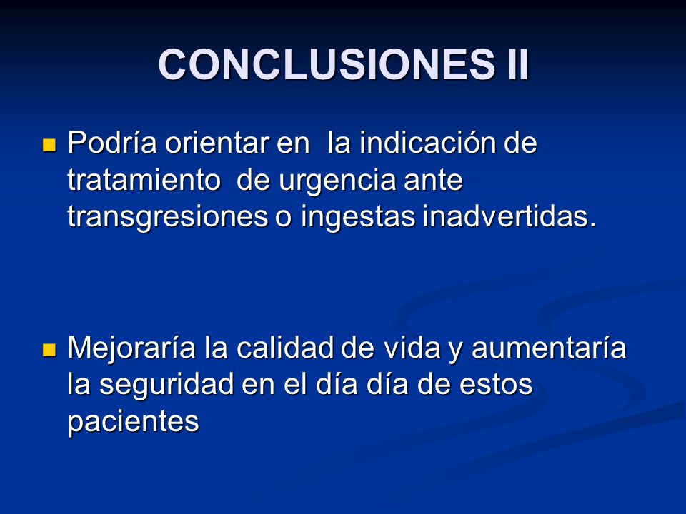CONCLUSIONES II Podría orientar en la indicación de tratamiento de urgencia ante transgresiones o ingestas inadvertidas.