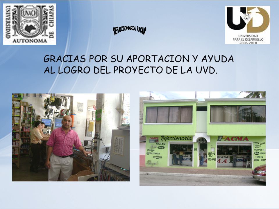 REFACCIONARIA PACMA GRACIAS POR SU APORTACION Y AYUDA AL LOGRO DEL PROYECTO DE LA UVD.