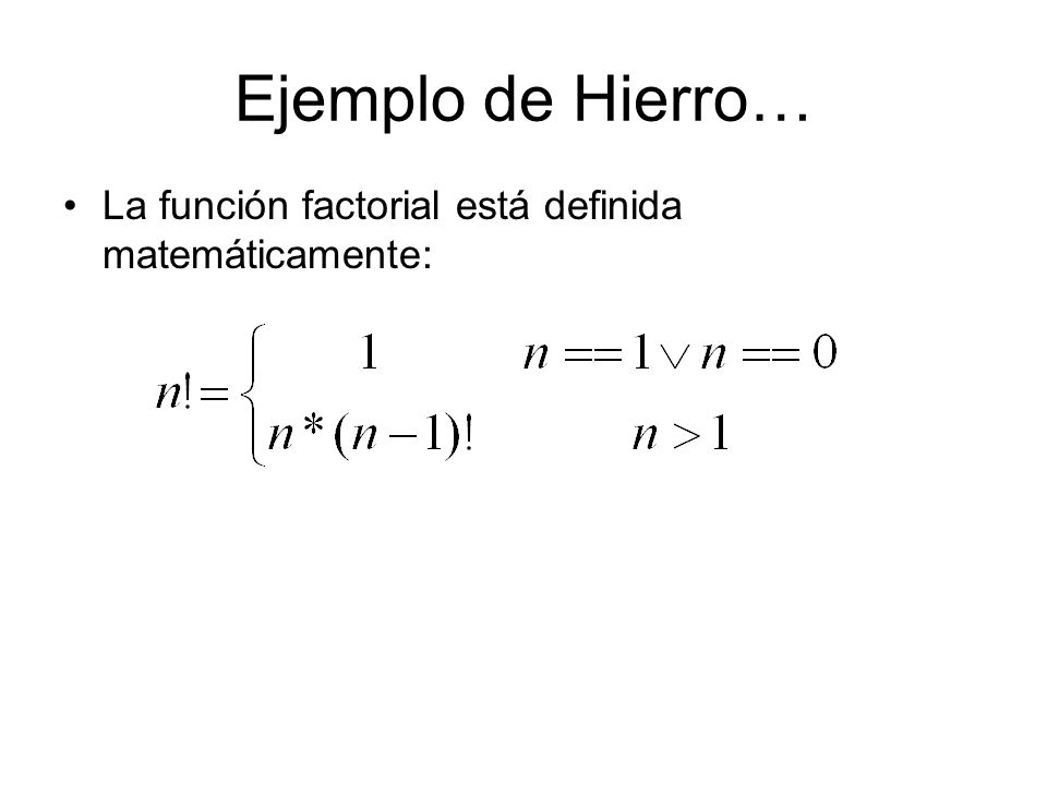 Ejemplo de Hierro… La función factorial está definida matemáticamente:
