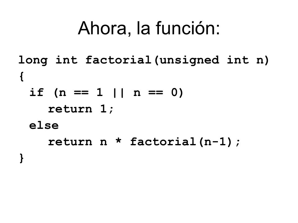 Ahora, la función: long int factorial(unsigned int n) {