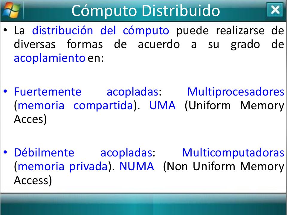 Cómputo Distribuido La distribución del cómputo puede realizarse de diversas formas de acuerdo a su grado de acoplamiento en: