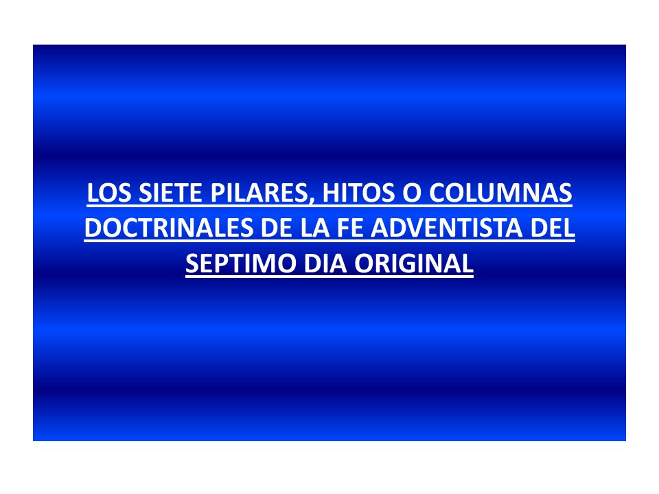 LOS SIETE PILARES, HITOS O COLUMNAS DOCTRINALES DE LA FE ADVENTISTA DEL SEPTIMO DIA ORIGINAL