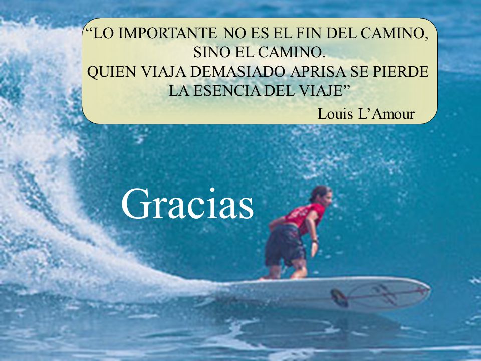 Gracias LO IMPORTANTE NO ES EL FIN DEL CAMINO, SINO EL CAMINO.