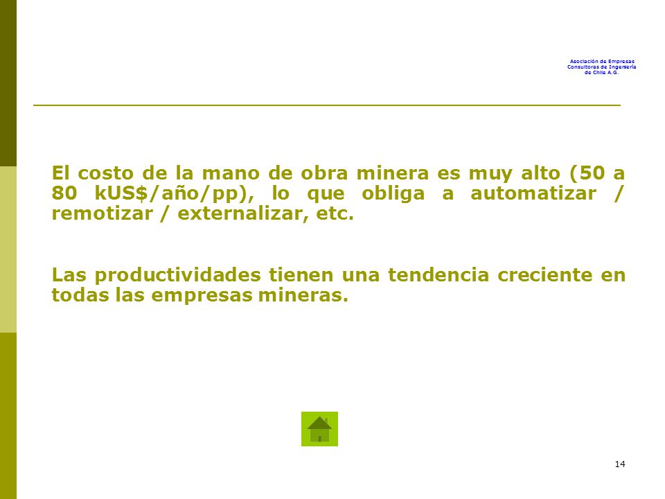 El costo de la mano de obra minera es muy alto (50 a 80 kUS$/año/pp), lo que obliga a automatizar / remotizar / externalizar, etc.