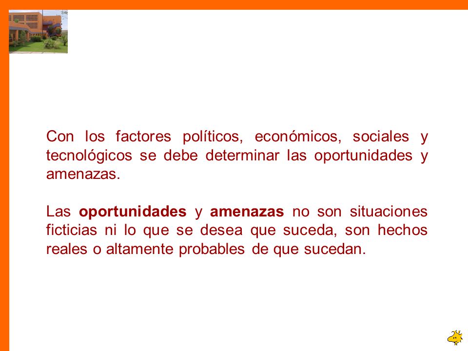 Con los factores políticos, económicos, sociales y tecnológicos se debe determinar las oportunidades y amenazas.