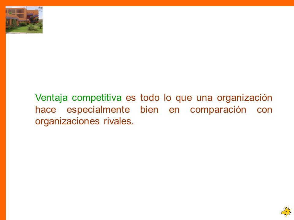 Ventaja competitiva es todo lo que una organización hace especialmente bien en comparación con organizaciones rivales.