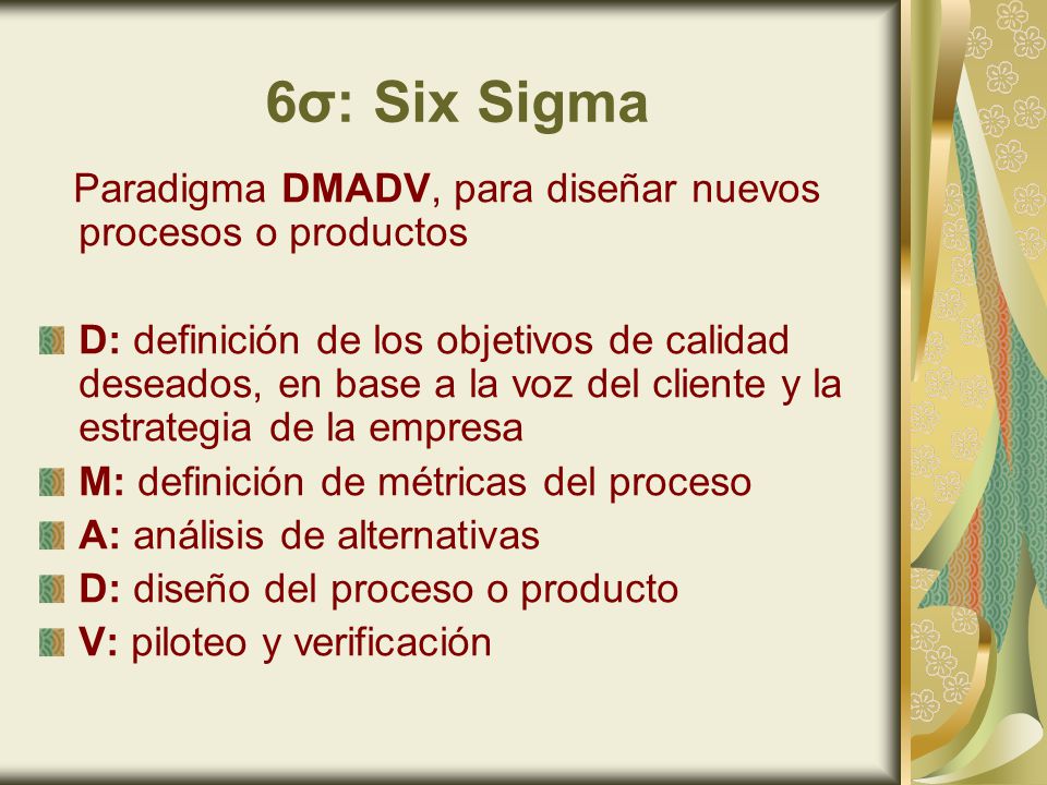 6σ: Six Sigma Paradigma DMADV, para diseñar nuevos procesos o productos.