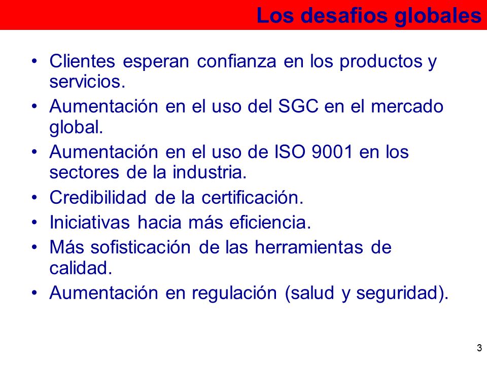 Los desafios globales Clientes esperan confianza en los productos y servicios. Aumentación en el uso del SGC en el mercado global.