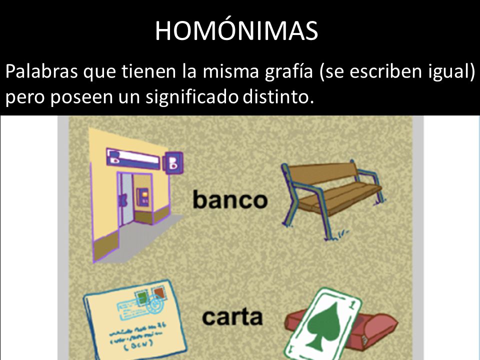 HOMÓNIMAS Palabras que tienen la misma grafía (se escriben igual) pero poseen un significado distinto.