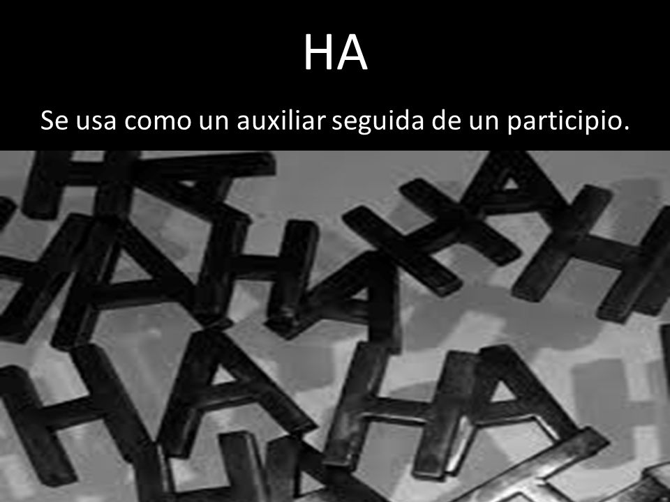 HA Se usa como un auxiliar seguida de un participio.