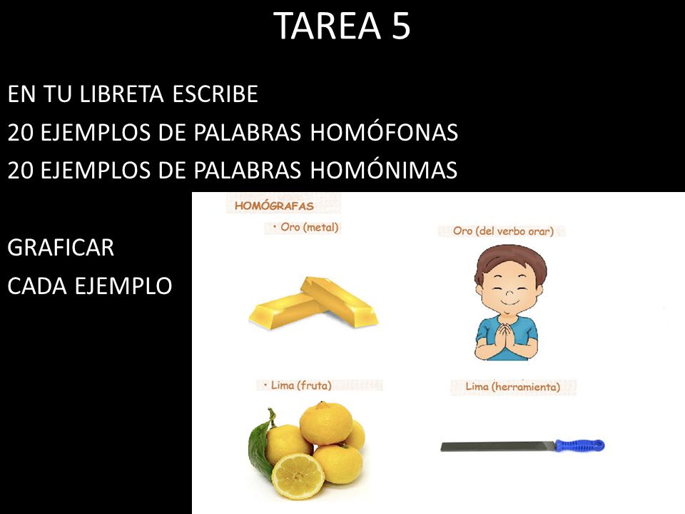 TAREA 5 EN TU LIBRETA ESCRIBE 20 EJEMPLOS DE PALABRAS HOMÓFONAS 20 EJEMPLOS DE PALABRAS HOMÓNIMAS GRAFICAR CADA EJEMPLO