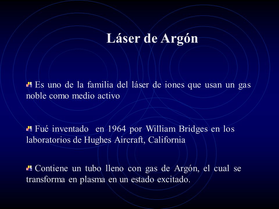 Láser de Argón Es uno de la familia del láser de iones que usan un gas noble como medio activo.