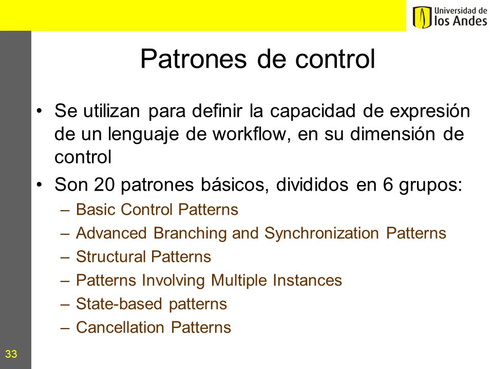 Patrones de control Se utilizan para definir la capacidad de expresión de un lenguaje de workflow, en su dimensión de control.