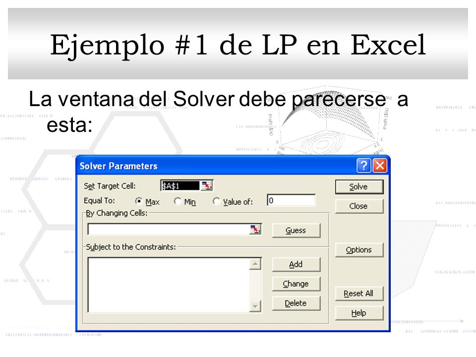 Ejemplo #1 de LP en Excel La ventana del Solver debe parecerse a esta: