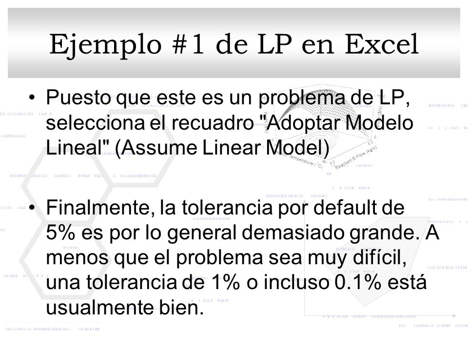 Ejemplo #1 de LP en Excel Puesto que este es un problema de LP, selecciona el recuadro Adoptar Modelo Lineal (Assume Linear Model)