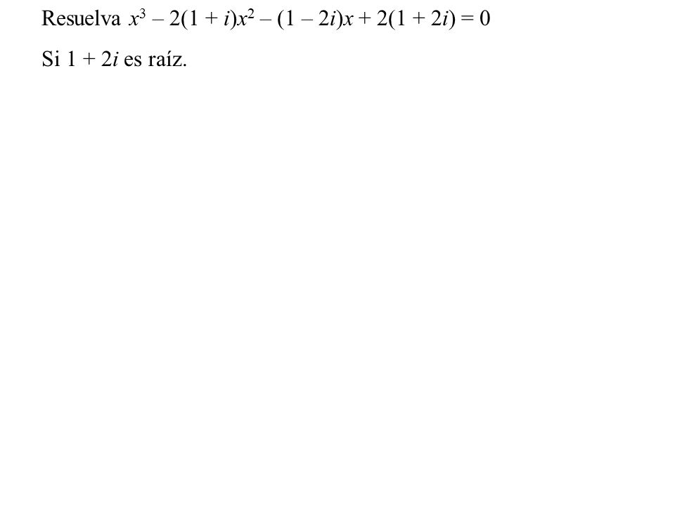 Resuelva x3 – 2(1 + i)x2 – (1 – 2i)x + 2(1 + 2i) = 0