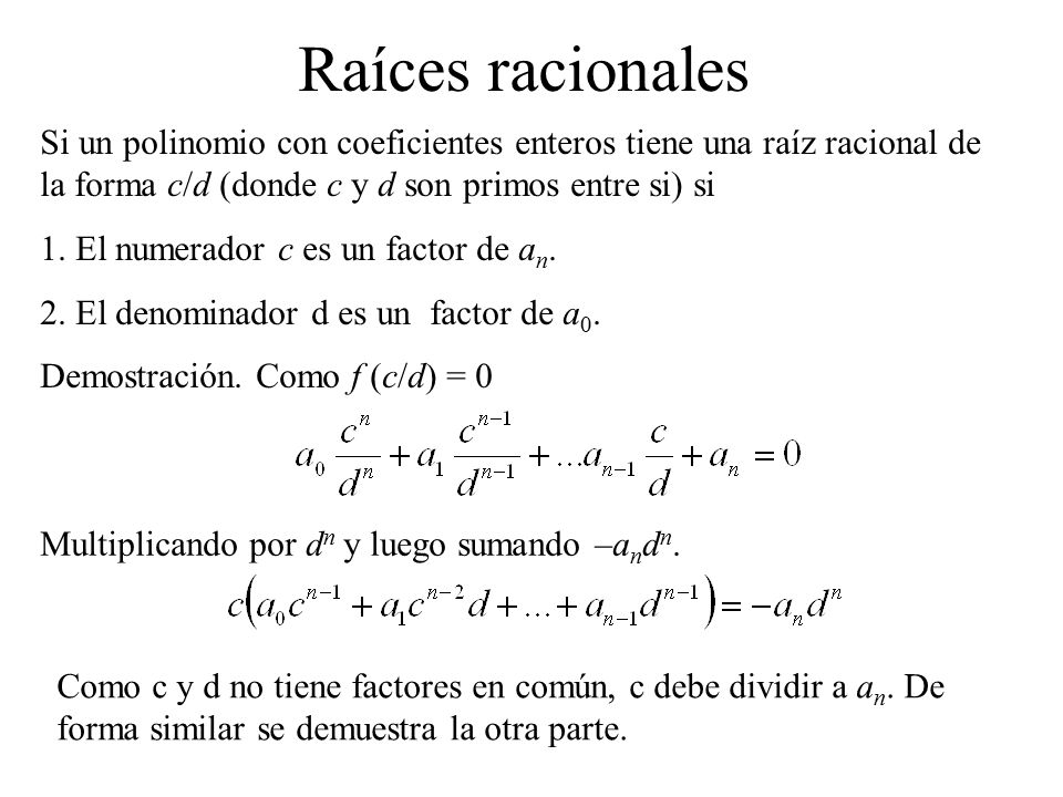 Raíces racionales Si un polinomio con coeficientes enteros tiene una raíz racional de la forma c/d (donde c y d son primos entre si) si.