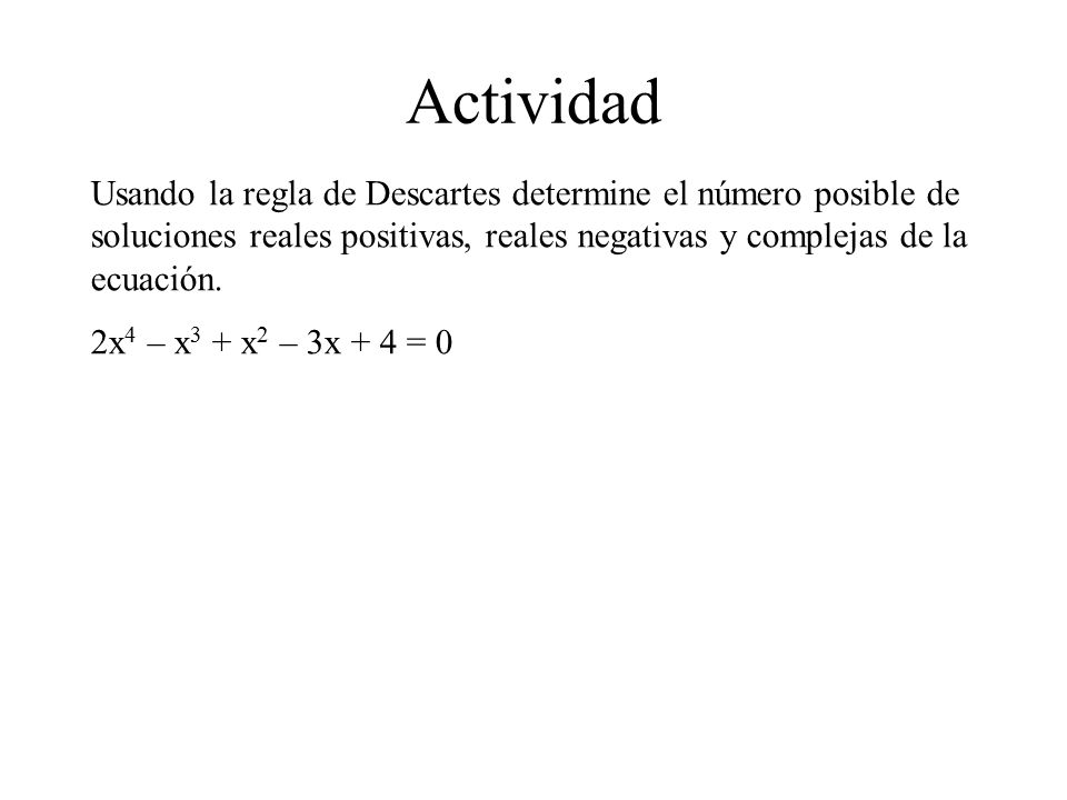 Actividad Usando la regla de Descartes determine el número posible de soluciones reales positivas, reales negativas y complejas de la ecuación.
