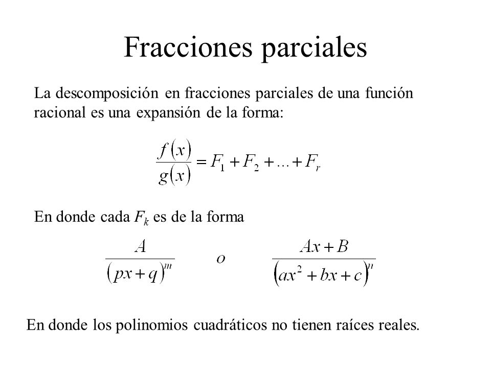 Fracciones parciales La descomposición en fracciones parciales de una función racional es una expansión de la forma: