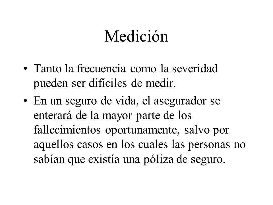 Medición Tanto la frecuencia como la severidad pueden ser difíciles de medir.
