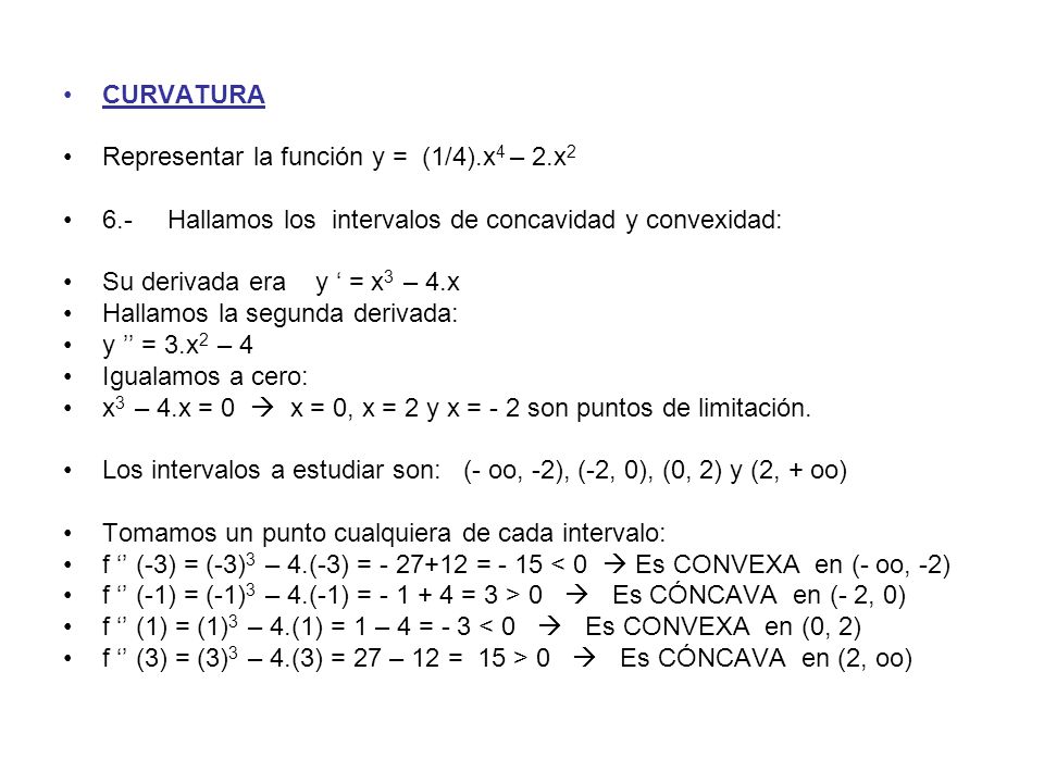CURVATURA Representar la función y = (1/4).x4 – 2.x Hallamos los intervalos de concavidad y convexidad: