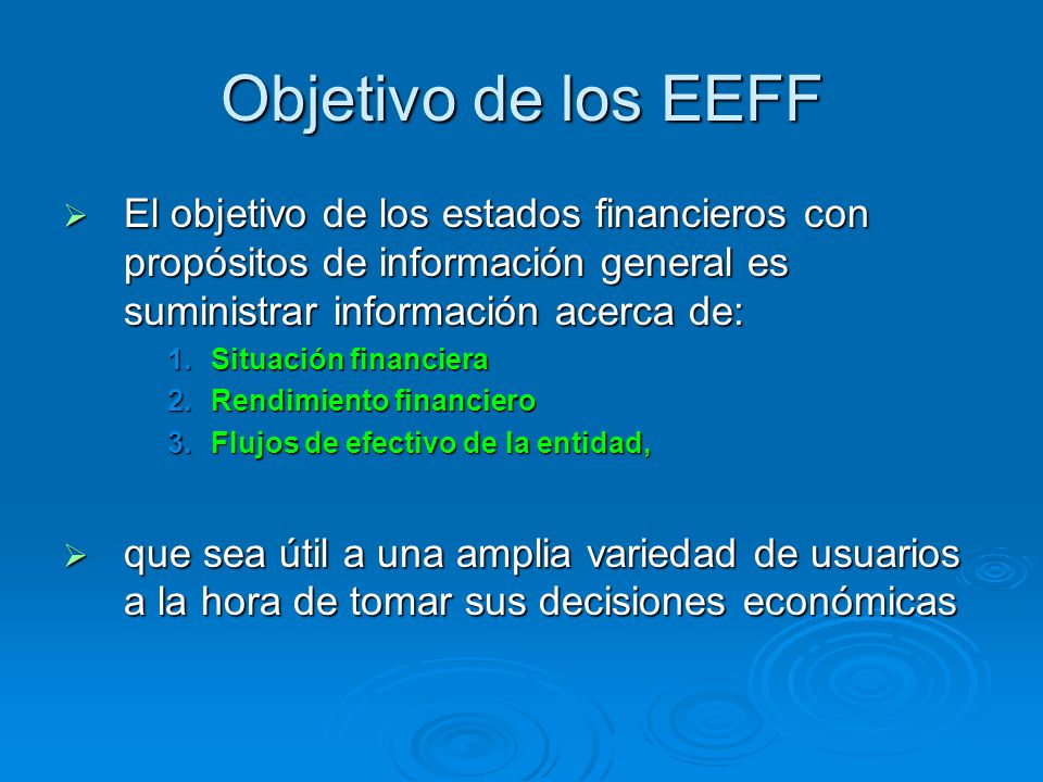 Objetivo de los EEFF El objetivo de los estados financieros con propósitos de información general es suministrar información acerca de: