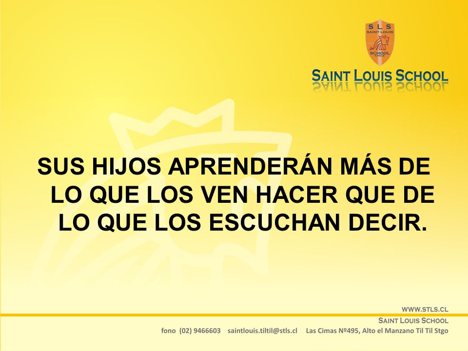 SUS HIJOS APRENDERÁN MÁS DE LO QUE LOS VEN HACER QUE DE LO QUE LOS ESCUCHAN DECIR.
