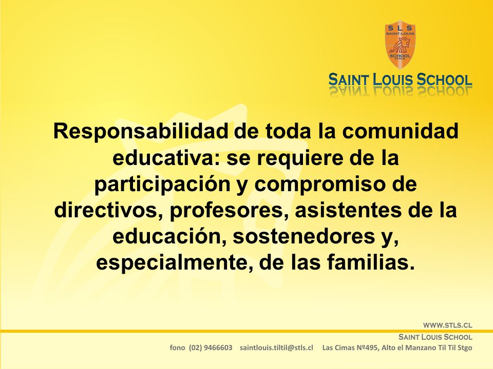 Responsabilidad de toda la comunidad educativa: se requiere de la participación y compromiso de directivos, profesores, asistentes de la educación, sostenedores y, especialmente, de las familias.