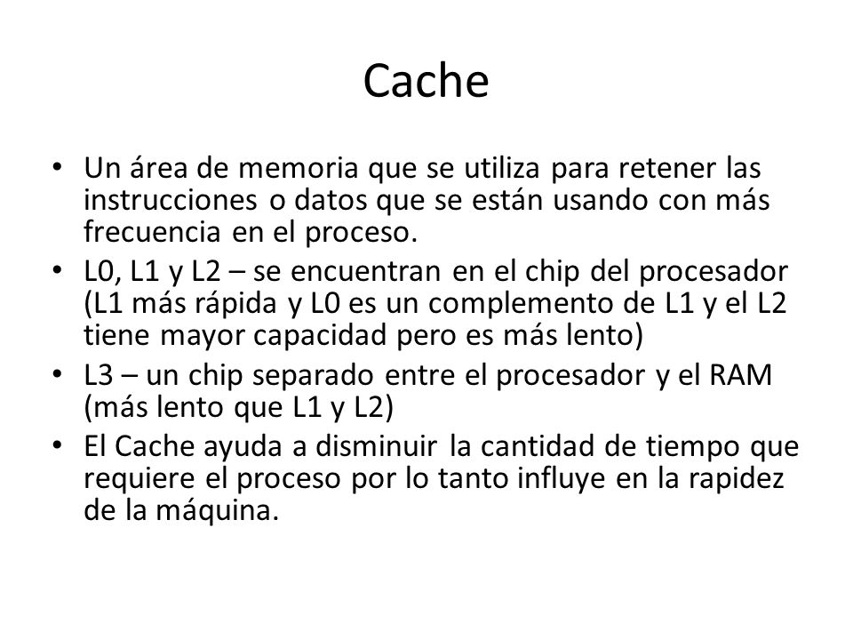 Cache Un área de memoria que se utiliza para retener las instrucciones o datos que se están usando con más frecuencia en el proceso.