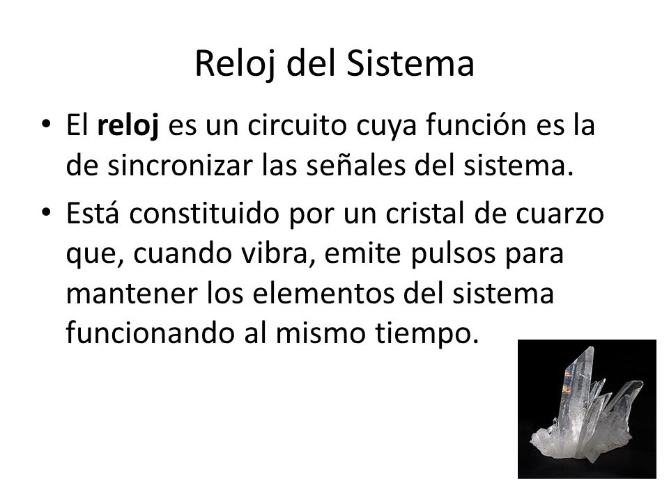 Reloj del Sistema El reloj es un circuito cuya función es la de sincronizar las señales del sistema.
