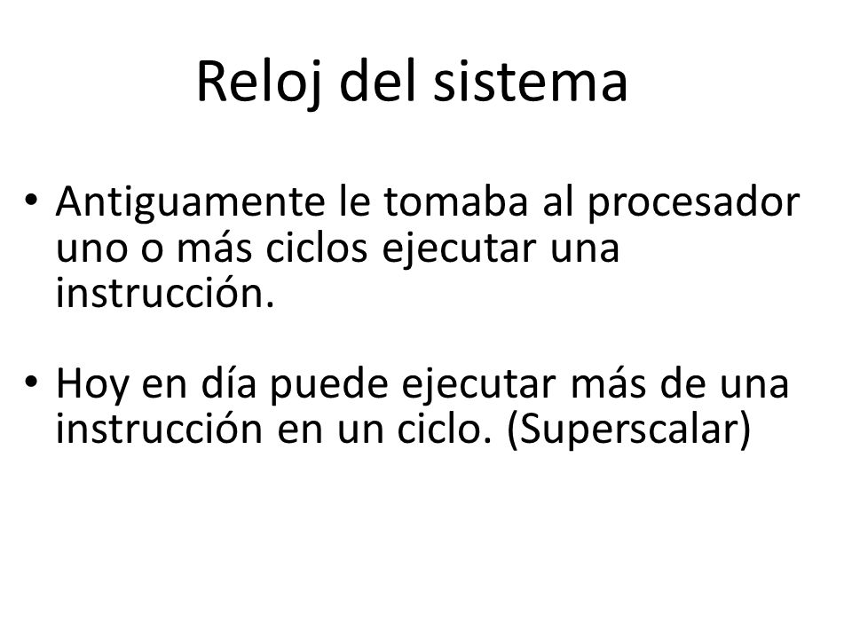 Reloj del sistema Antiguamente le tomaba al procesador uno o más ciclos ejecutar una instrucción.