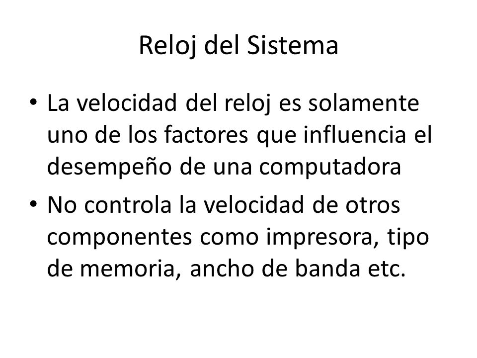 Reloj del Sistema La velocidad del reloj es solamente uno de los factores que influencia el desempeño de una computadora.