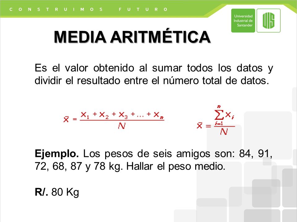 MEDIA ARITMÉTICA Es el valor obtenido al sumar todos los datos y dividir el resultado entre el número total de datos.
