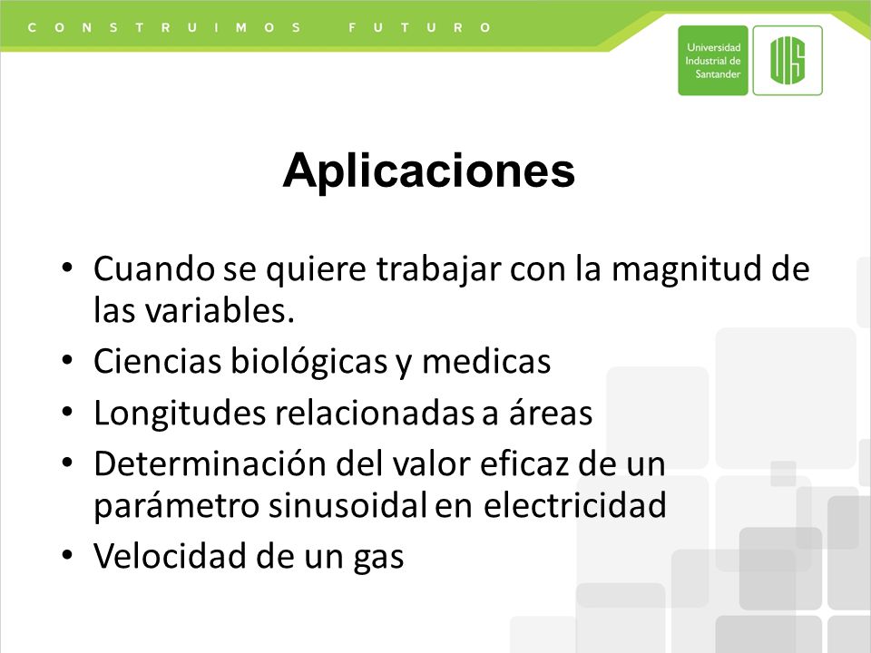 Aplicaciones Cuando se quiere trabajar con la magnitud de las variables. Ciencias biológicas y medicas.