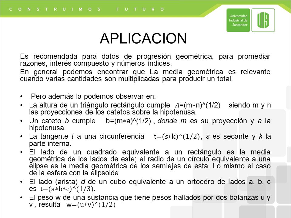 APLICACION Es recomendada para datos de progresión geométrica, para promediar razones, interés compuesto y números índices.