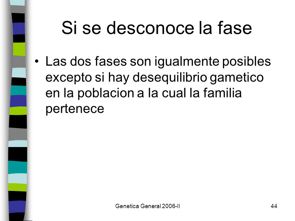 Si se desconoce la fase Las dos fases son igualmente posibles excepto si hay desequilibrio gametico en la poblacion a la cual la familia pertenece.