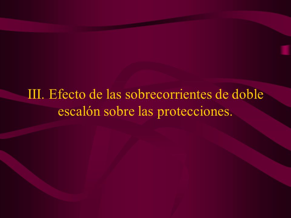 III. Efecto de las sobrecorrientes de doble escalón sobre las protecciones.