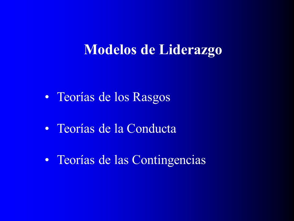 Modelos de Liderazgo Teorías de los Rasgos Teorías de la Conducta