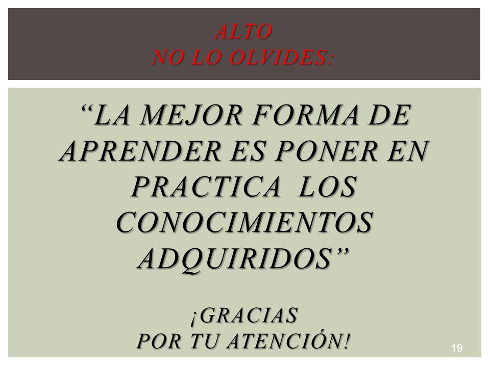 ALTO No lo olvides: La mejor forma de aprender es poner en practica los conocimientos adquiridos ¡GRACIAS POR TU ATENCIÓN!