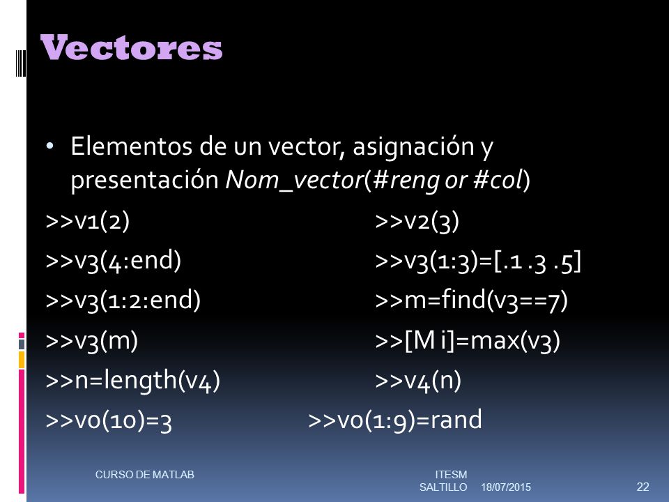 Vectores Elementos de un vector, asignación y presentación Nom_vector(#reng or #col) >>v1(2) >>v2(3)