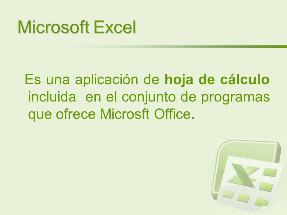 Microsoft Excel Es una aplicación de hoja de cálculo incluida en el conjunto de programas que ofrece Microsft Office.