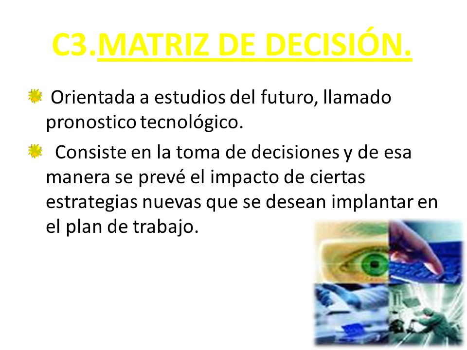 C3.MATRIZ DE DECISIÓN. Orientada a estudios del futuro, llamado pronostico tecnológico.